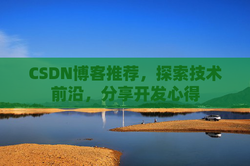 CSDN博客推荐，探索技术前沿，分享开发心得